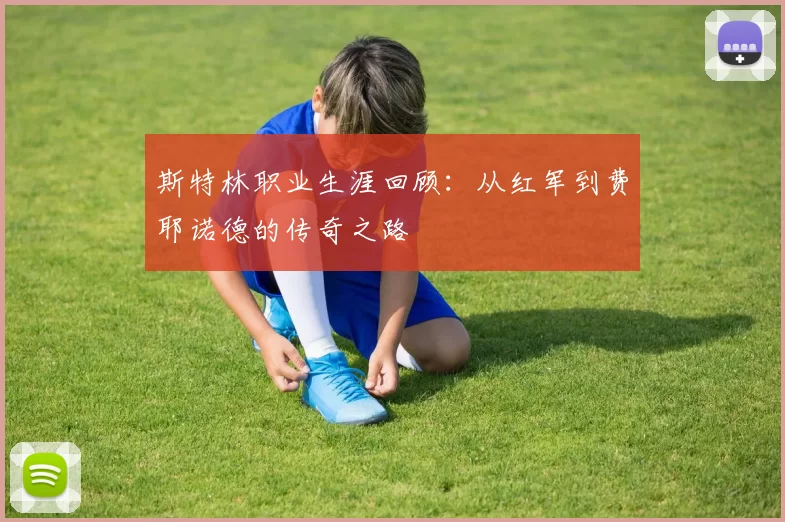 斯特林职业生涯回顾：从红军到费耶诺德的传奇之路
