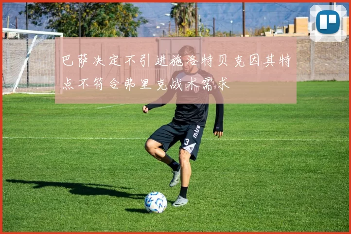 巴萨决定不引进施洛特贝克因其特点不符合弗里克战术需求