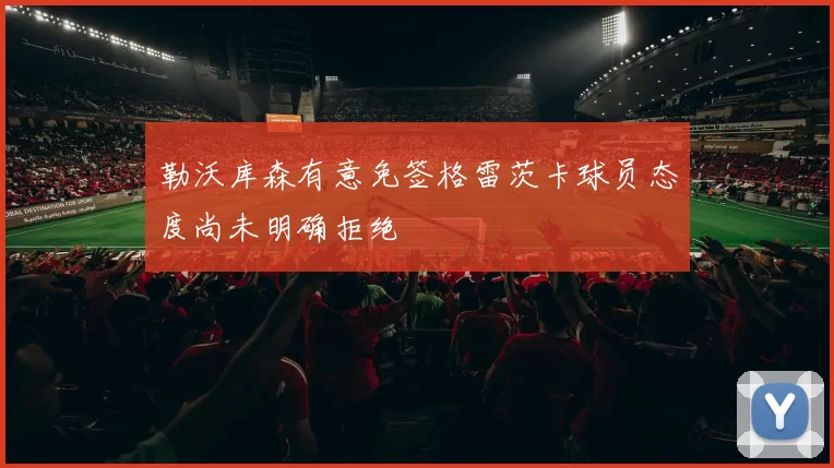 勒沃库森有意免签格雷茨卡球员态度尚未明确拒绝