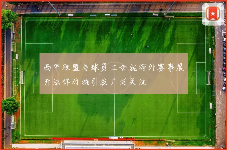 西甲联盟与球员工会就海外赛事展开法律对抗引发广泛关注
