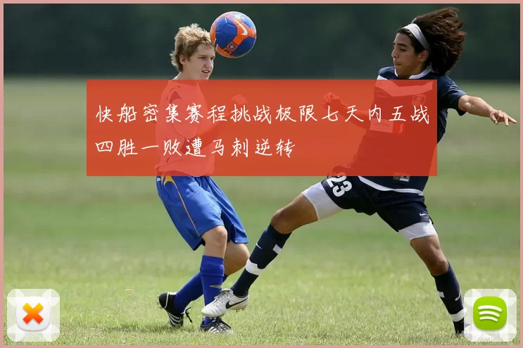 快船密集赛程挑战极限七天内五战四胜一败遭马刺逆转