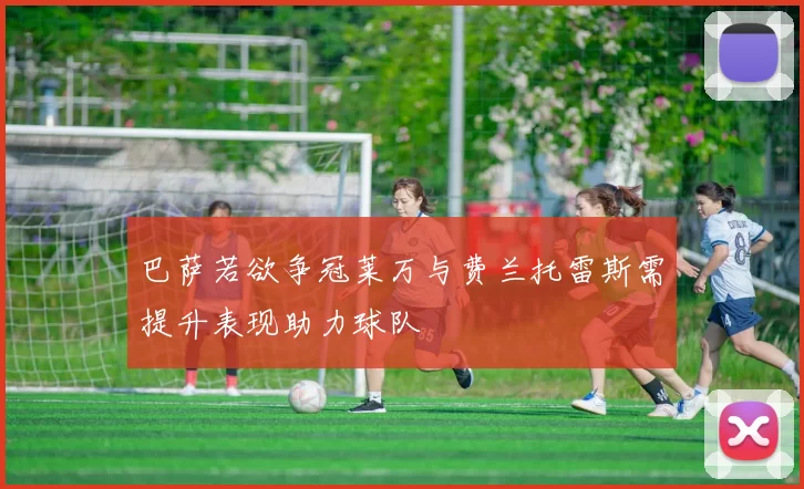 巴萨若欲争冠莱万与费兰托雷斯需提升表现助力球队